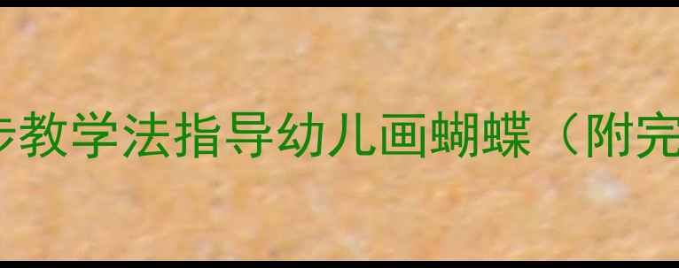 图片 幼儿园美术活动：5步教学法指导幼儿画蝴蝶（附完整教案及创意延伸）