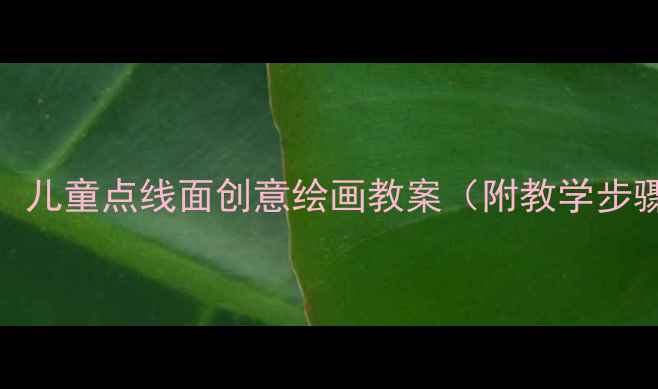 图片 幼儿园美术课：儿童点线面创意绘画教案（附教学步骤与作品范例）