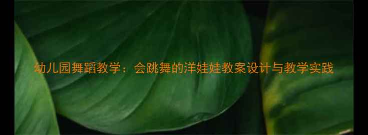 图片 幼儿园舞蹈教学：会跳舞的洋娃娃教案设计与教学实践