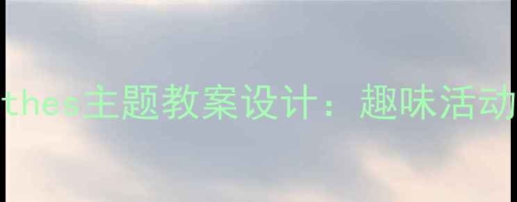 图片 幼儿园英语Clothes主题教案设计：趣味活动与教学策略全1