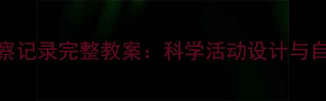 图片 幼儿园蚕宝宝观察记录完整教案：科学活动设计与自然教育实践方案