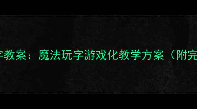 图片 幼儿园趣味识字教案：魔法玩字游戏化教学方案（附完整活动设计）2