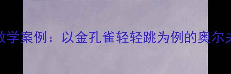 图片 幼儿园音乐教学案例：以金孔雀轻轻跳为例的奥尔夫教学法实践