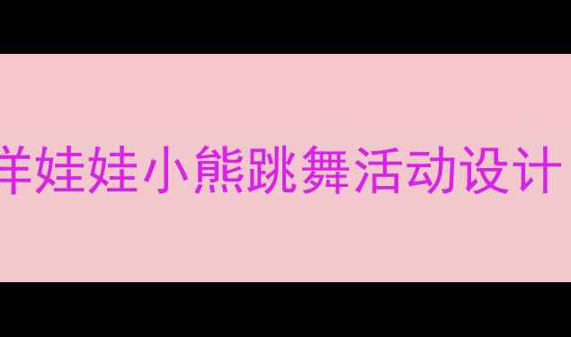 图片 幼儿园音乐游戏教案：洋娃娃小熊跳舞活动设计（附教学目标与步骤）2