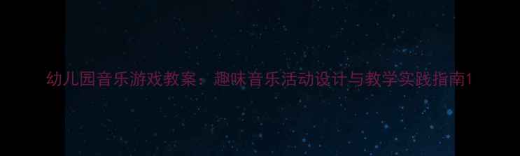 图片 幼儿园音乐游戏教案：趣味音乐活动设计与教学实践指南1