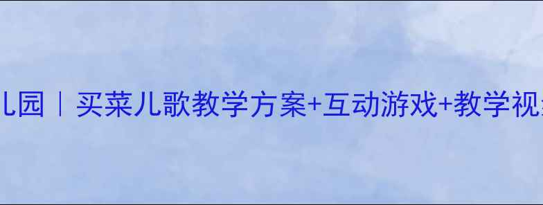 图片 幼儿园｜买菜儿歌教学方案+互动游戏+教学视频1