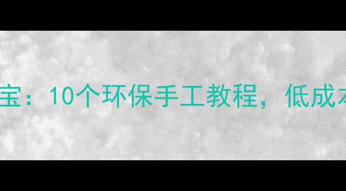 图片 幼儿教案变废为宝：10个环保手工教程，低成本打造创意课堂1
