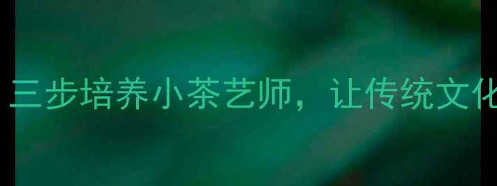 图片 幼儿茶艺启蒙教案：三步培养小茶艺师，让传统文化在童趣中生根发芽1