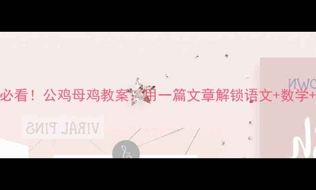 图片 幼小衔接必看！公鸡母鸡教案：用一篇文章解锁语文+数学+劳动教育