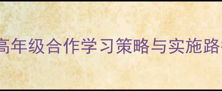 图片 心理教案设计：小学中高年级合作学习策略与实施路径（附完整教学案例）1
