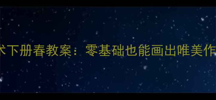 图片 手把手教学八年级美术下册春教案：零基础也能画出唯美作品！附创意手作教程1