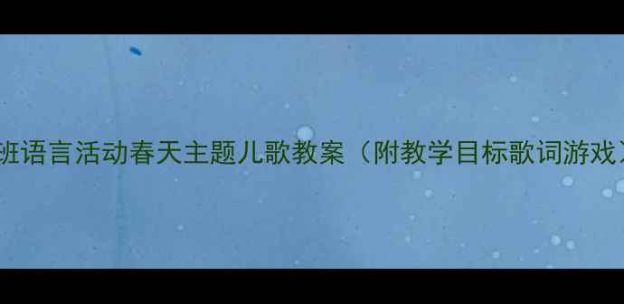 图片 托班语言活动春天主题儿歌教案（附教学目标歌词游戏）2