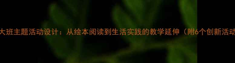 图片 拔萝卜大班主题活动设计：从绘本阅读到生活实践的教学延伸（附6个创新活动方案）