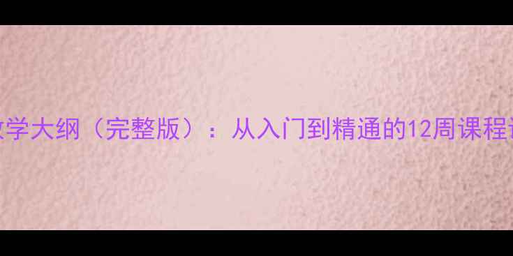 图片 数据管理技术教学大纲（完整版）：从入门到精通的12周课程设计及实操指南