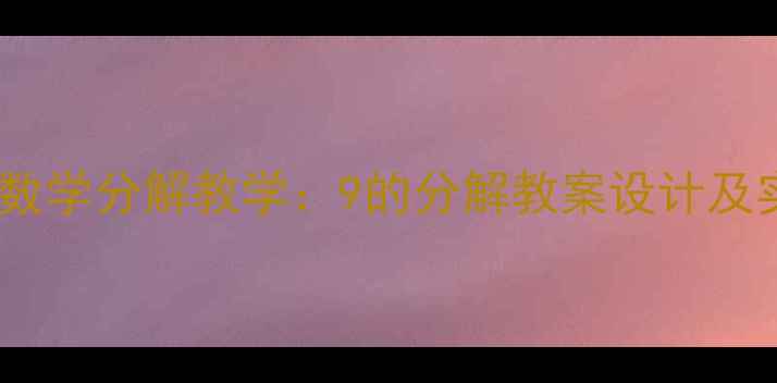 图片 新版幼儿数学分解教学：9的分解教案设计及实操指南2