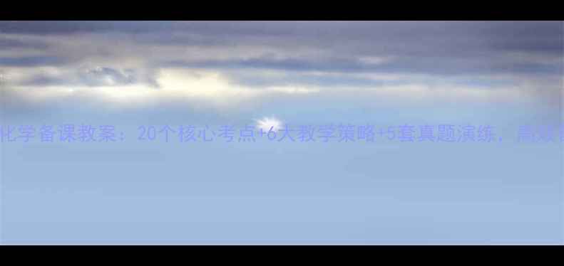 图片 新版高中化学备课教案：20个核心考点+6大教学策略+5套真题演练，高效备考指南1