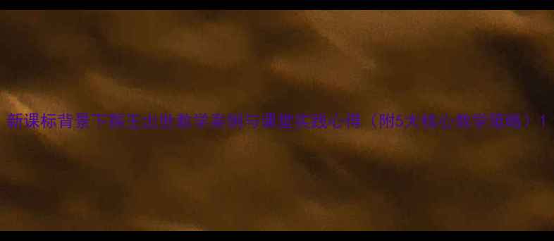 图片 新课标背景下猴王出世教学案例与课堂实践心得（附5大核心教学策略）1