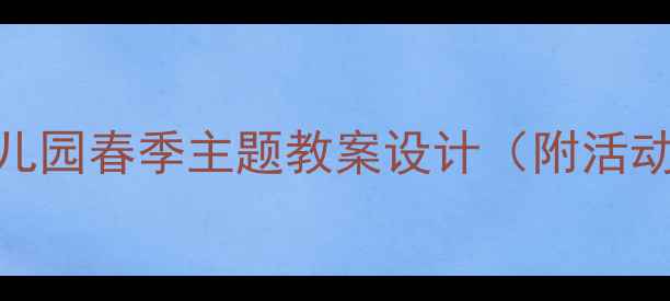 图片 春晓教案：小班幼儿园春季主题教案设计（附活动方案+教学资源）1