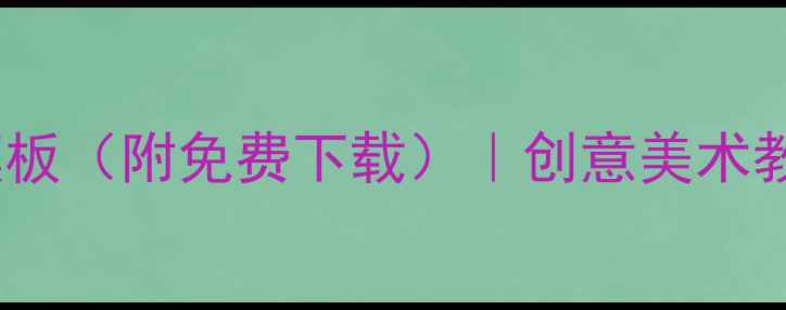 图片 最新少儿创意美术教案模板（附免费下载）｜创意美术教学方案与课堂活动设计2