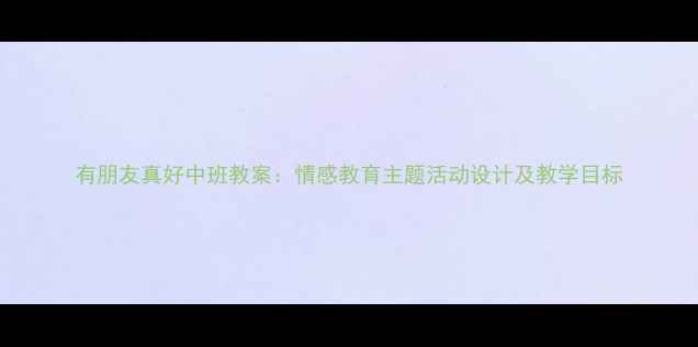 图片 有朋友真好中班教案：情感教育主题活动设计及教学目标