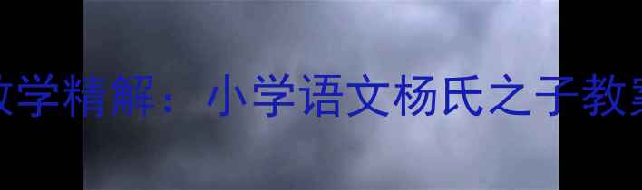 图片 杨氏之子文言文教学精解：小学语文杨氏之子教案设计与课堂实践