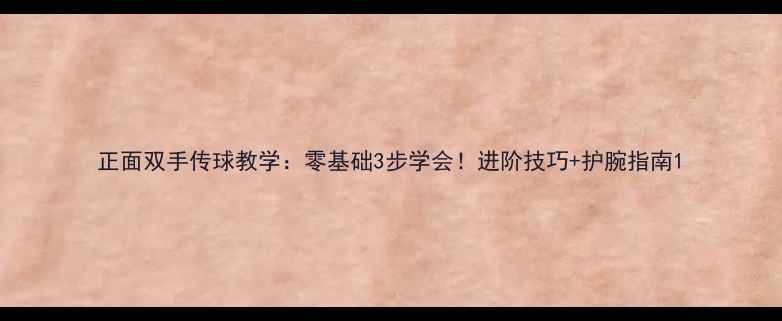 图片 正面双手传球教学：零基础3步学会！进阶技巧+护腕指南1