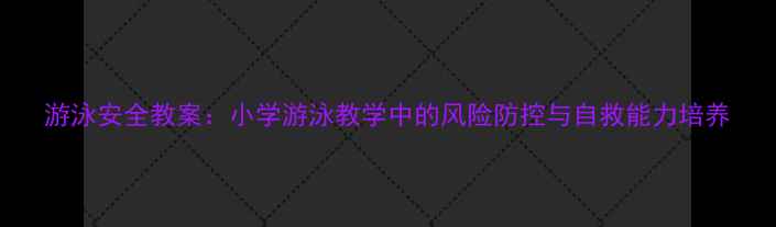 图片 游泳安全教案：小学游泳教学中的风险防控与自救能力培养