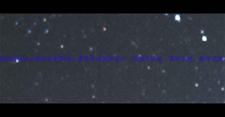 图片 湘教版四年级上册音乐教案核心素养导向教学设计（含教学目标、课时安排、教学资源）1