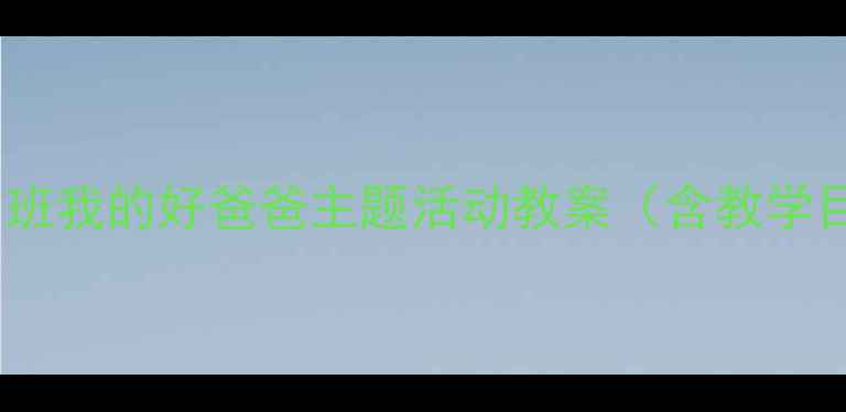 图片 父爱教育启蒙：幼儿园小班我的好爸爸主题活动教案（含教学目标活动流程延伸建议）2