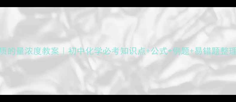 图片 物质的量浓度教案｜初中化学必考知识点+公式+例题+易错题整理✨