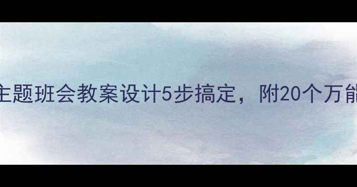 图片 班主任必看！主题班会教案设计5步搞定，附20个万能模板+资源包2