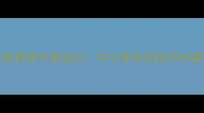 图片 生活技能教案教学方案设计：中小学实用技巧与课程开发指南