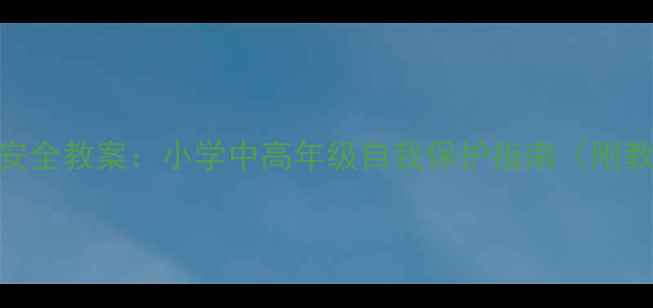图片 留守儿童安全教案：小学中高年级自我保护指南（附教学方案）