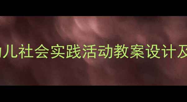 图片 社会实践进课堂：幼儿园幼儿社会实践活动教案设计及教学案例（附详细教程）2