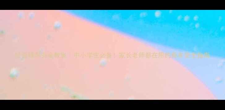 图片 社会搭车安全教案｜中小学生必备！家长老师都在用的乘车安全指南