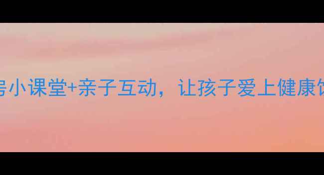 图片 科学用盐家庭教案｜厨房小课堂+亲子互动，让孩子爱上健康饮食（附详细教学步骤）