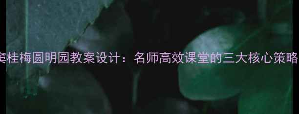 图片 窦桂梅圆明园教案设计：名师高效课堂的三大核心策略2