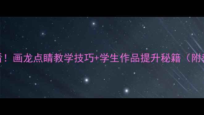 图片 美术课堂必看！画龙点睛教学技巧+学生作品提升秘籍（附教案模板）✨