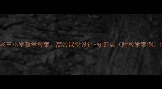 图片 老王小学数学教案：高效课堂设计+知识点（附教学案例）1