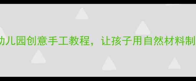 图片 落叶贴画教案：幼儿园创意手工教程，让孩子用自然材料制作秋日艺术作品1