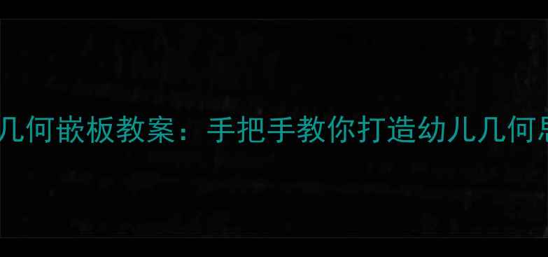 图片 蒙台梭利铁制几何嵌板教案：手把手教你打造幼儿几何思维启蒙课堂1