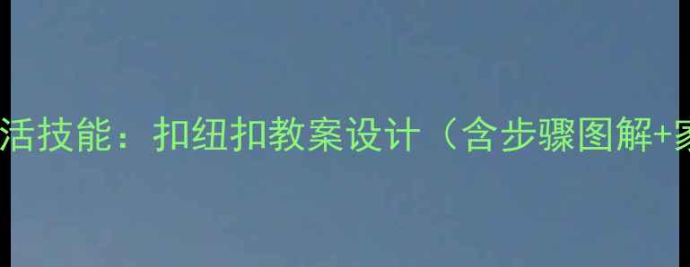 图片 蒙氏教育小班生活技能：扣纽扣教案设计（含步骤图解+家园共育方案）1