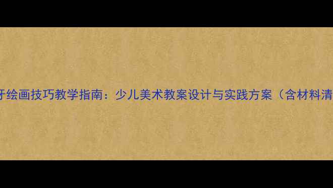 图片 西班牙绘画技巧教学指南：少儿美术教案设计与实践方案（含材料清单）2