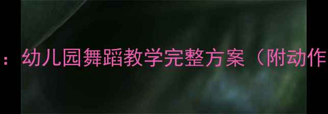 图片 金孔雀轻轻跳音乐教案：幼儿园舞蹈教学完整方案（附动作分解+教学视频链接）2