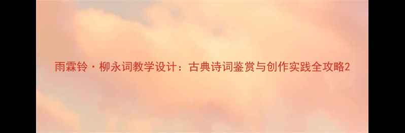 图片 雨霖铃·柳永词教学设计：古典诗词鉴赏与创作实践全攻略2