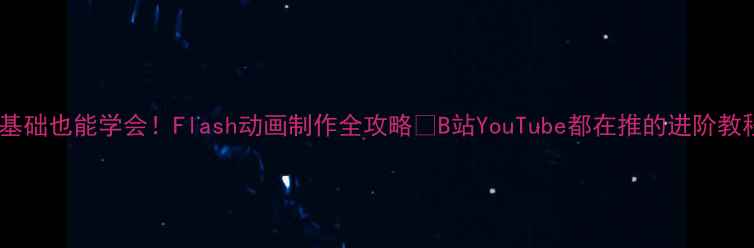 图片 零基础也能学会！Flash动画制作全攻略✨B站YouTube都在推的进阶教程2