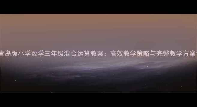 图片 青岛版小学数学三年级混合运算教案：高效教学策略与完整教学方案1
