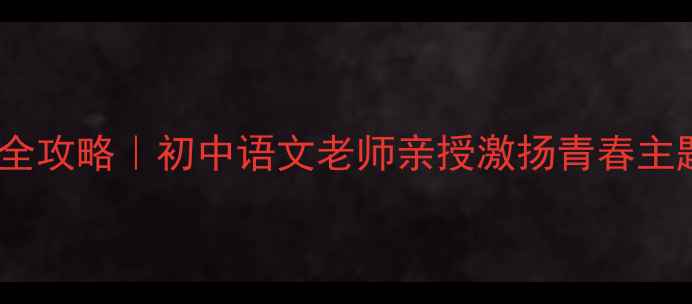 图片 青春课堂教案设计全攻略｜初中语文老师亲授激扬青春主题课如何玩转教学2