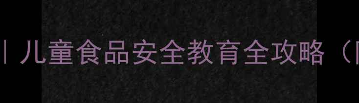 图片 食品安全教案小学｜儿童食品安全教育全攻略（附免费下载资源）1