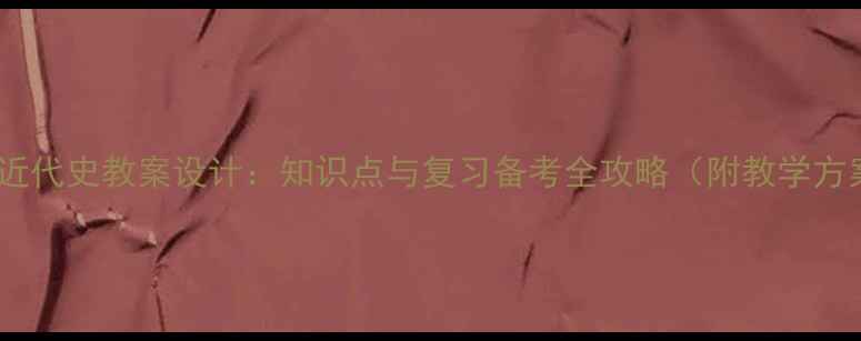 图片 高中中国近代史教案设计：知识点与复习备考全攻略（附教学方案模板）2